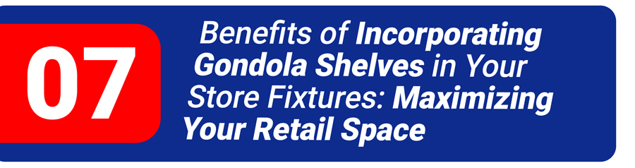 7 Benefits of Incorporating Gondola Shelves in Your Store Fixtures: Maximizing Your Retail Space